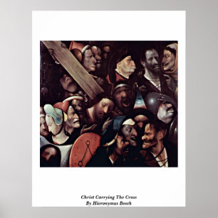 Christ Carrying The Cross. By Hieronymus Bosch Poster