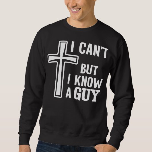 Christian Quote Shirt, I Can't But I Know A Guy Sweatshirt (Vorderseite)