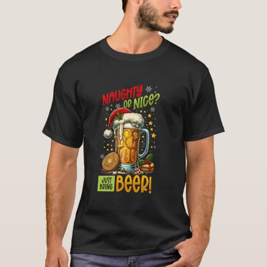 Christmas Beer Lover Naughty Or Nice Just Bring Be T-Shirt (Vorderseite)