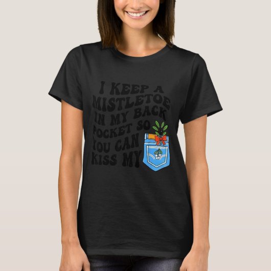Christmas I Keep Mistletoe In My Back Cket So You  T-Shirt (Vorderseite)