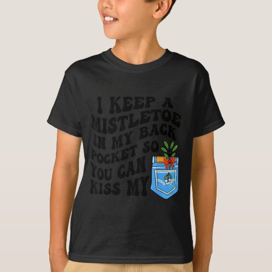 Christmas I Keep Mistletoe In My Back Cket So You T-Shirt (Vorderseite)