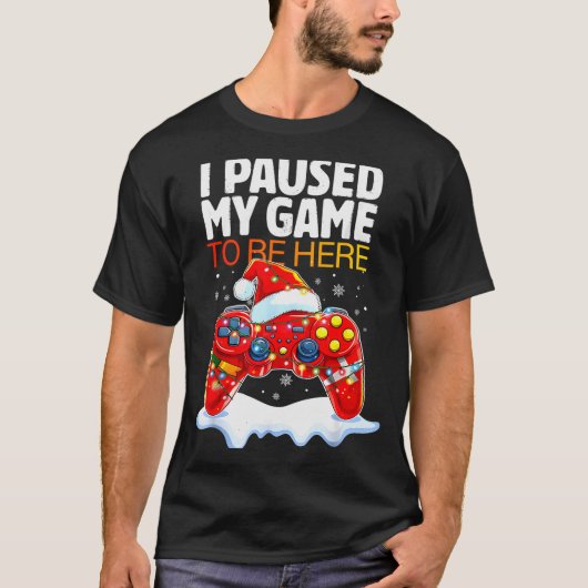 Christmas I Paused My Game To Be Here Funny Sarcas T-Shirt (Vorderseite)