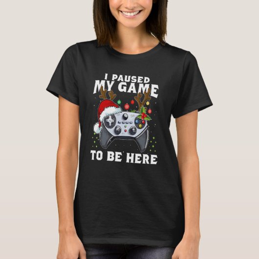 Christmas I Paused My Game to be Here Sarcastic 1 T-Shirt (Vorderseite)