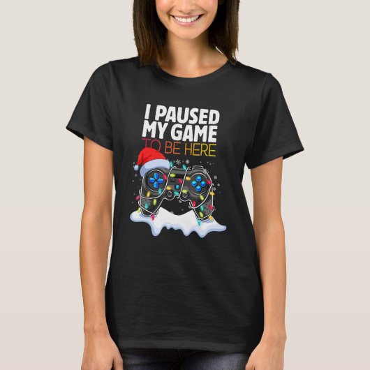Christmas I Paused My Game to be Here Sarcastic 2 T-Shirt (Vorderseite)