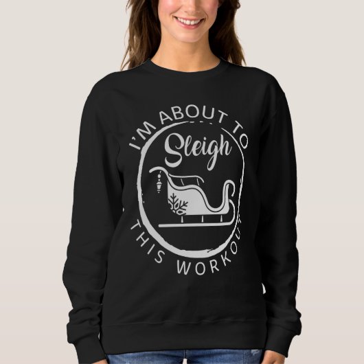 Christmas I'm About To Sleigh This Workout Exercis Sweatshirt (Vorderseite)