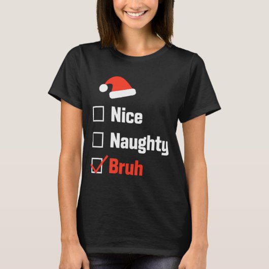 Christmas Nice Naughty Bruh Funny Xmas List T-Shirt (Vorderseite)