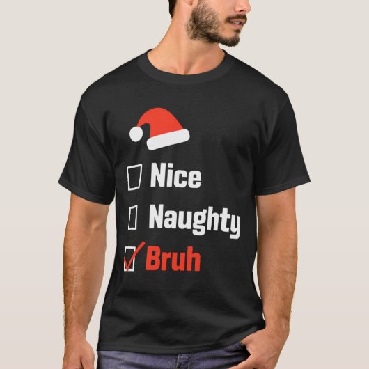 Christmas Nice Naughty Bruh Funny Xmas List T-Shirt (Vorderseite)
