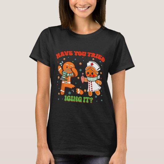 Christmas Nurse Have You Tried Icing It Gingerbrea T-Shirt (Vorderseite)