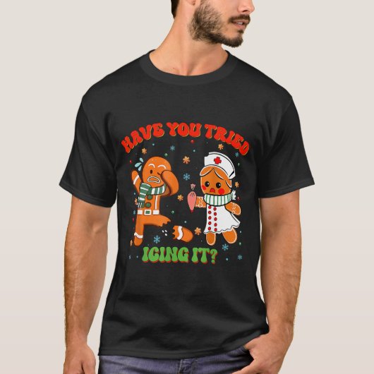 Christmas Nurse Have You Tried Icing It Gingerbrea T-Shirt (Vorderseite)