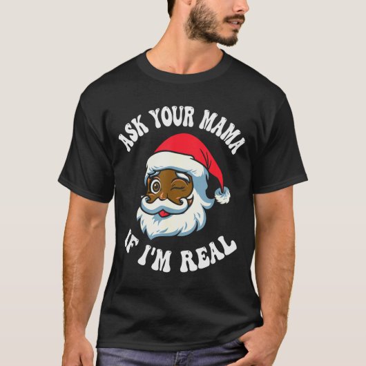 Christmas Santa Ask Your Mama If I'm Real Black Cl T-Shirt (Vorderseite)