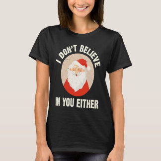 Christmas  Santa Claus Xmas I Dont Believe In You  T-Shirt