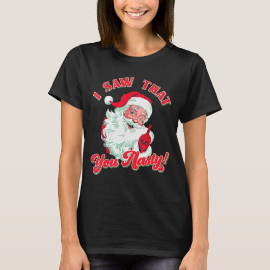 Christmas Santa I Saw That You Nasty Funny Santa C T-Shirt (Vorderseite)