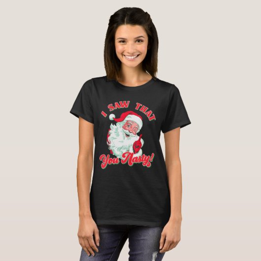 Christmas Santa I Saw That You Nasty Funny Santa C T-Shirt (Vorne ganz)