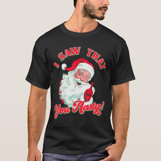 Christmas Santa I Saw That You Nasty Funny Santa C T-Shirt (Vorderseite)