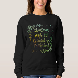 Christmas Wish Epidural for Motherhood New Mom Sweatshirt