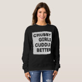 Chubby Girl Cuddle Better T-Shirt Frauenstolz Sweatshirt (Vorne ganz)