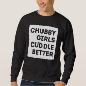 Chubby Girl Cuddle Better T-Shirt Frauenstolz Sweatshirt (Vorderseite)
