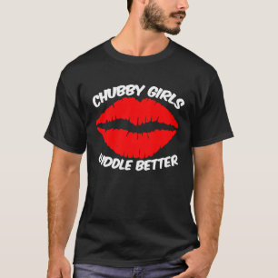 Chubby Girls kuscheln besser weich und kuschelig T-Shirt