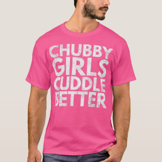 Chubby Girls kuscheln besser witzig T-Shirt