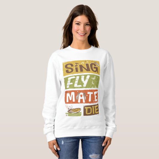 Cicada Sing Fly Mate Die Sweatshirt (Vorne ganz)