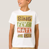Cicada Sing Fly Mate Die T-Shirt (Vorderseite)