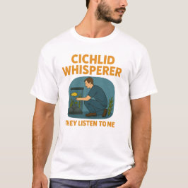 Cichlid Whisperer - Sie hören mir zu T-Shirt