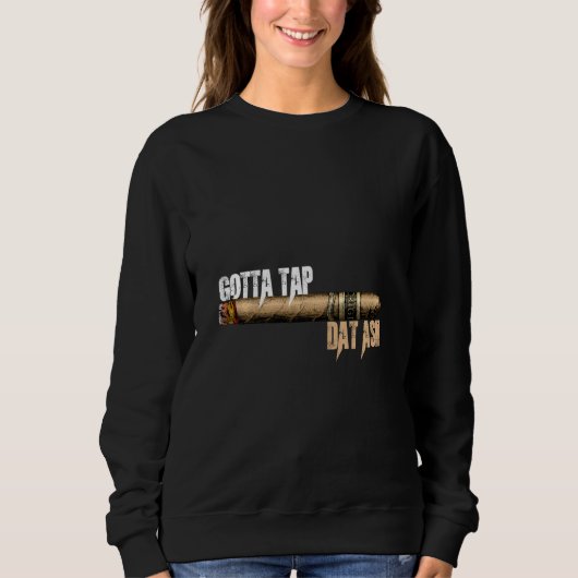 Cigars Gotta Steche Dat Ash Cigar und Rauchen T-Sh Sweatshirt (Vorderseite)
