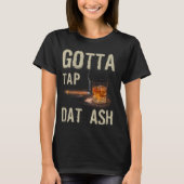 Cigars Gotta Steche Dat Ash Cigar und Rauchen T-Sh T-Shirt (Vorderseite)