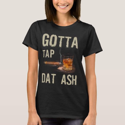 Cigars Gotta Steche Dat Ash Cigar und Rauchen T-Sh T-Shirt (Vorderseite)