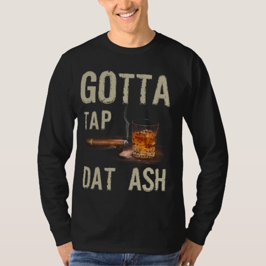 Cigars Gotta Steche Dat Ash Cigar und Rauchen T-Sh T-Shirt (Vorderseite)