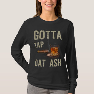 Cigars Gotta Steche Dat Ash Cigar und Rauchen T-Sh T-Shirt