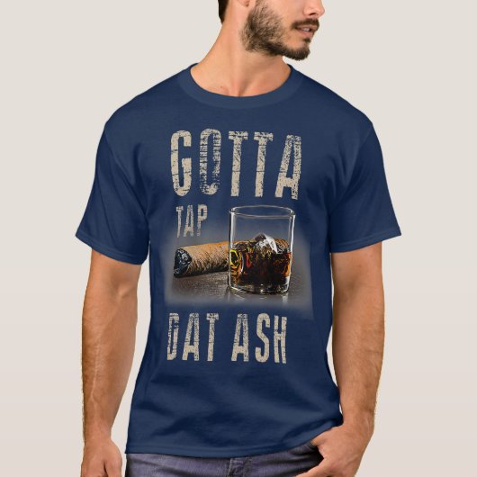 Cigars Gotta Steche Dat Ash Cigar und Rauchen T-Shirt (Vorderseite)