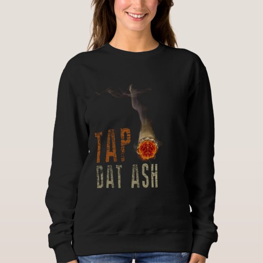 Cigars Gotta Tap Dat Ash Cigar  And Smoking Sweatshirt (Vorderseite)