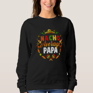 Cinco De Mayo Nacho Average Papa Fiesta Sweatshirt