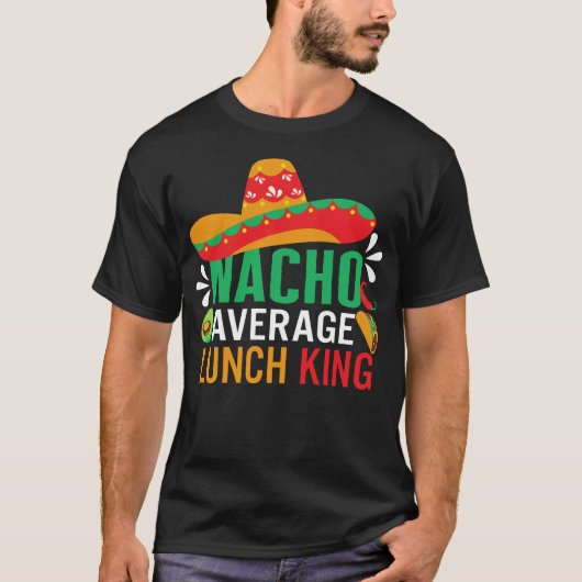 Cinco De Mayo Shirt, Nacho Average Lunch King T-Shirt (Vorderseite)