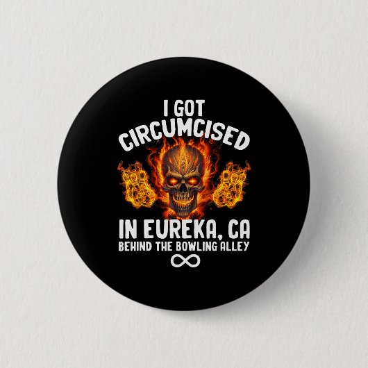 Circumcised Bowling I Got in Eureka Ca Button (Vorderseite)