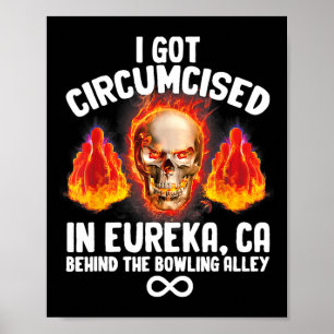 Circumcised Bowling I Got in Eureka Ca Poster