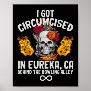 Circumcised Bowling I Got in Eureka Ca Poster