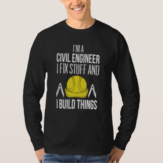 Civil Engineer I Fix Stuff I Build Things Civil En T-Shirt