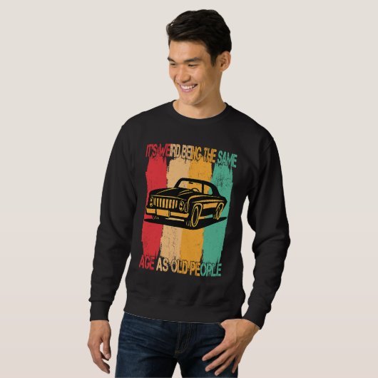 Classic  Car Its Weird Being The Same Age As Old P Sweatshirt (Vorne ganz)