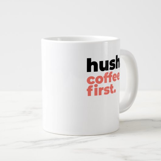 Classic Mug - Hush. Coffee First. Jumbo-Tasse (Vorderseite Rechts)
