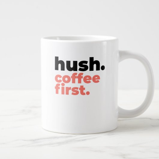 Classic Mug - Hush. Coffee First. Jumbo-Tasse (Rechts)