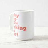 Classic Mug - Why Are You Talking To Me? Kaffeetasse (Vorderseite Links)