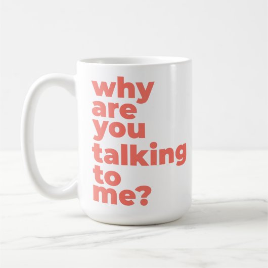 Classic Mug - Why Are You Talking To Me? Kaffeetasse (Links)