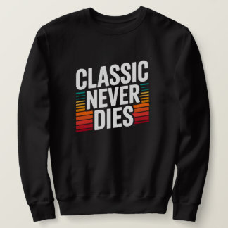 Classic Never Dies Retro Vintage  Sweatshirt