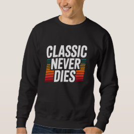 Classic Never Dies Retro Vintage  Sweatshirt