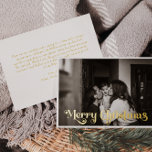 Classic Simple Full Foto Frohe Weihnachten Gold Folien Feiertagskarte<br><div class="desc">Feiern Sie die Saison mit diesem einzigartigen, klassischen Foto Merry Christmas Goldfolie-Urlaubskarte mit einer Touch von Vintagem Charme. Das minimalistische Design präsentiert eine elegante goldene Farbpalette, die den gemütlichen Geist des Winters widerspiegelt. Seine moderne Anziehungskraft, gepaart mit der traditionellen Formulierung, schafft ein perfektes Gleichgewicht zwischen Luxus und Klasse. Die niedliche...</div>