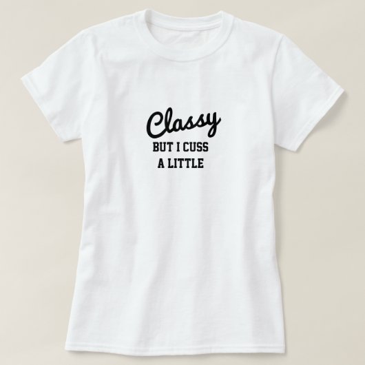 Classy But I Cuss A Little T-Shirt (Design vorne)