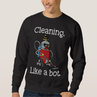 Cleaning Like a Bot Funny Housekeeper House Cleane Sweatshirt