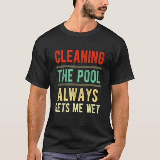 cleaning the pool always gets me wet   pool cleane T-Shirt (Vorderseite)
